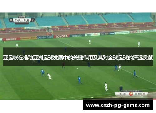 亚足联在推动亚洲足球发展中的关键作用及其对全球足球的深远贡献