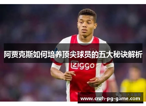 阿贾克斯如何培养顶尖球员的五大秘诀解析